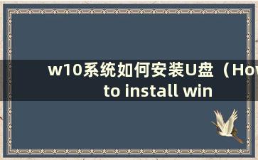 w10系统如何安装U盘（How to install windows 10 using U盘）